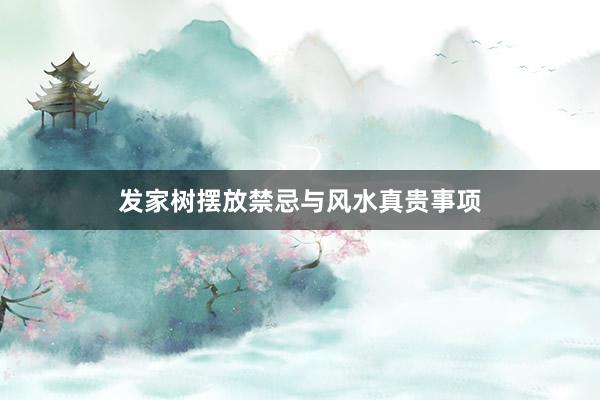 发家树摆放禁忌与风水真贵事项